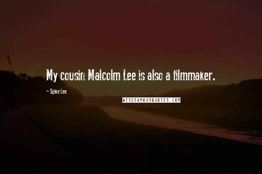 Spike Lee Quotes: My cousin Malcolm Lee is also a filmmaker.
