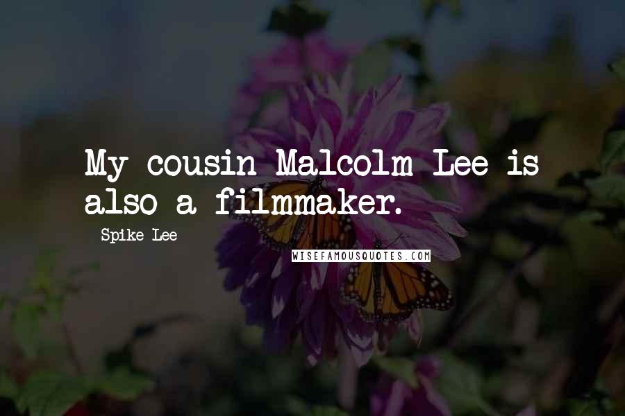 Spike Lee Quotes: My cousin Malcolm Lee is also a filmmaker.