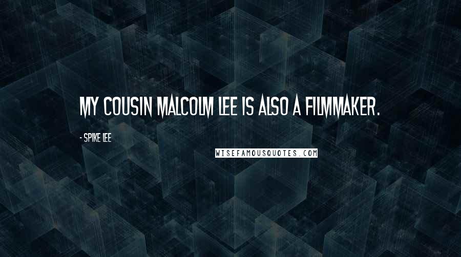 Spike Lee Quotes: My cousin Malcolm Lee is also a filmmaker.