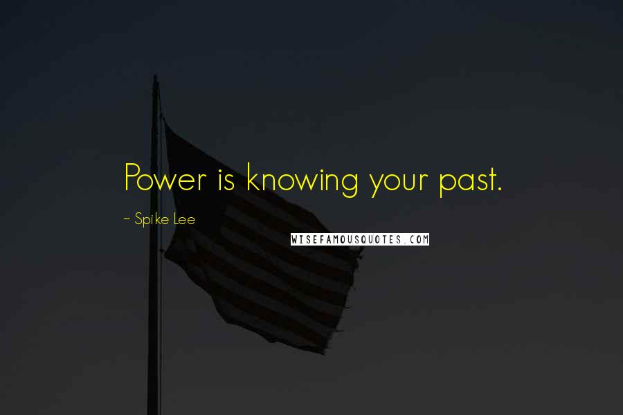 Spike Lee Quotes: Power is knowing your past.