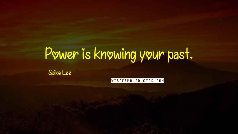 Spike Lee Quotes: Power is knowing your past.