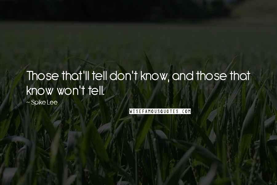 Spike Lee Quotes: Those that'll tell don't know, and those that know won't tell.
