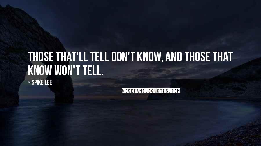 Spike Lee Quotes: Those that'll tell don't know, and those that know won't tell.