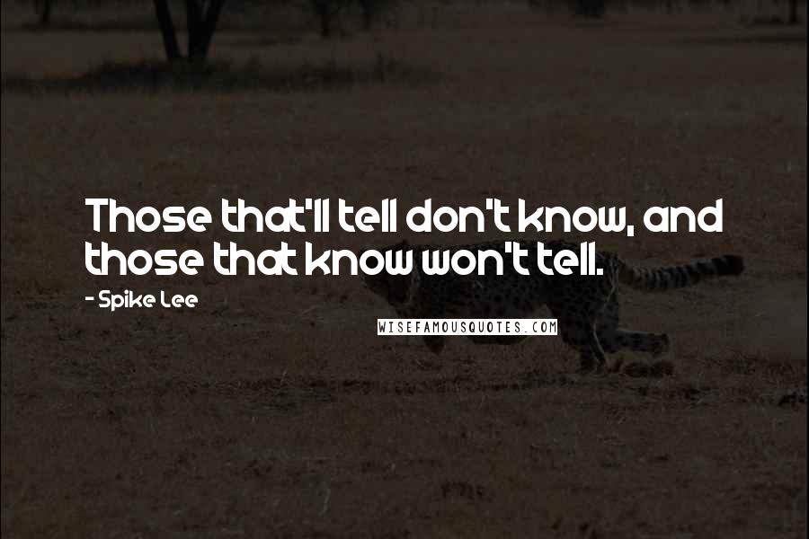 Spike Lee Quotes: Those that'll tell don't know, and those that know won't tell.