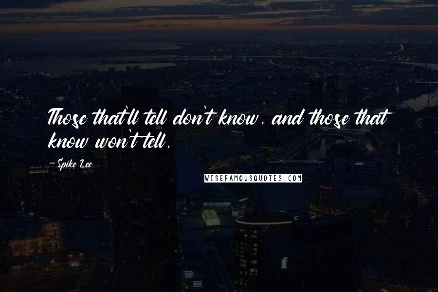 Spike Lee Quotes: Those that'll tell don't know, and those that know won't tell.