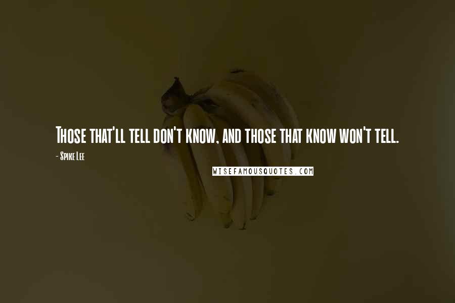 Spike Lee Quotes: Those that'll tell don't know, and those that know won't tell.