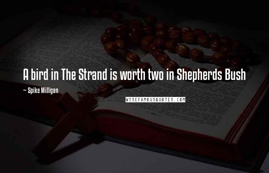 Spike Milligan Quotes: A bird in The Strand is worth two in Shepherds Bush