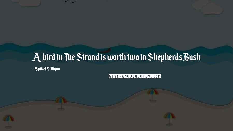 Spike Milligan Quotes: A bird in The Strand is worth two in Shepherds Bush