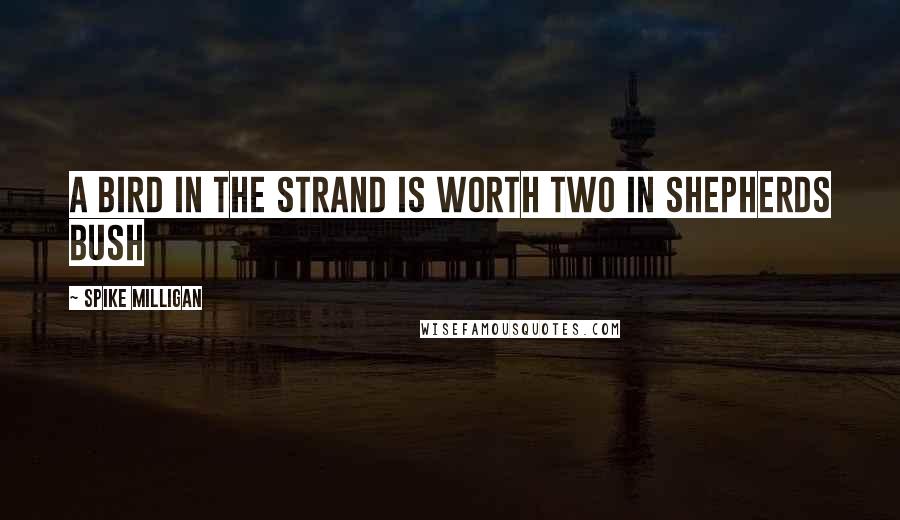 Spike Milligan Quotes: A bird in The Strand is worth two in Shepherds Bush