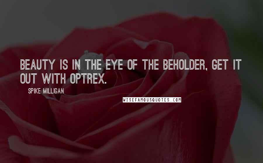 Spike Milligan Quotes: Beauty is in the eye of the beholder, get it out with Optrex.