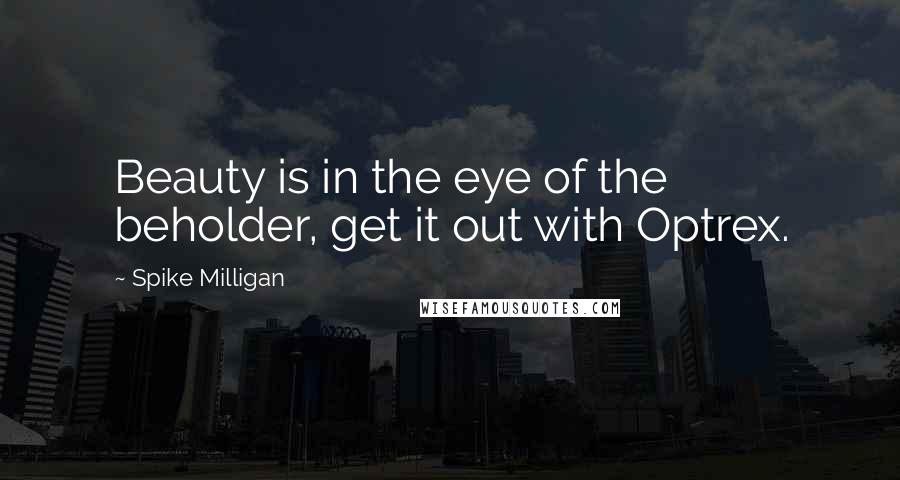 Spike Milligan Quotes: Beauty is in the eye of the beholder, get it out with Optrex.