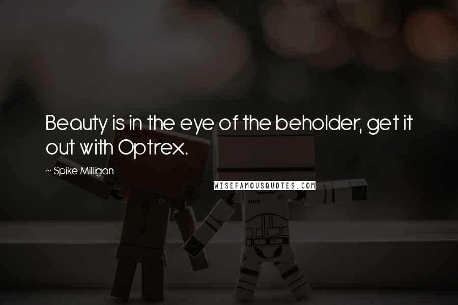 Spike Milligan Quotes: Beauty is in the eye of the beholder, get it out with Optrex.