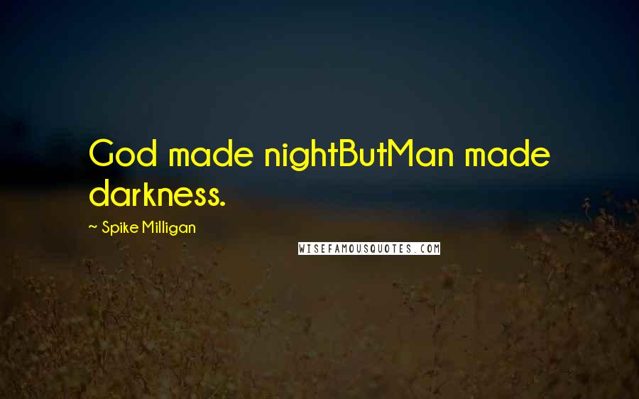 Spike Milligan Quotes: God made nightButMan made darkness.