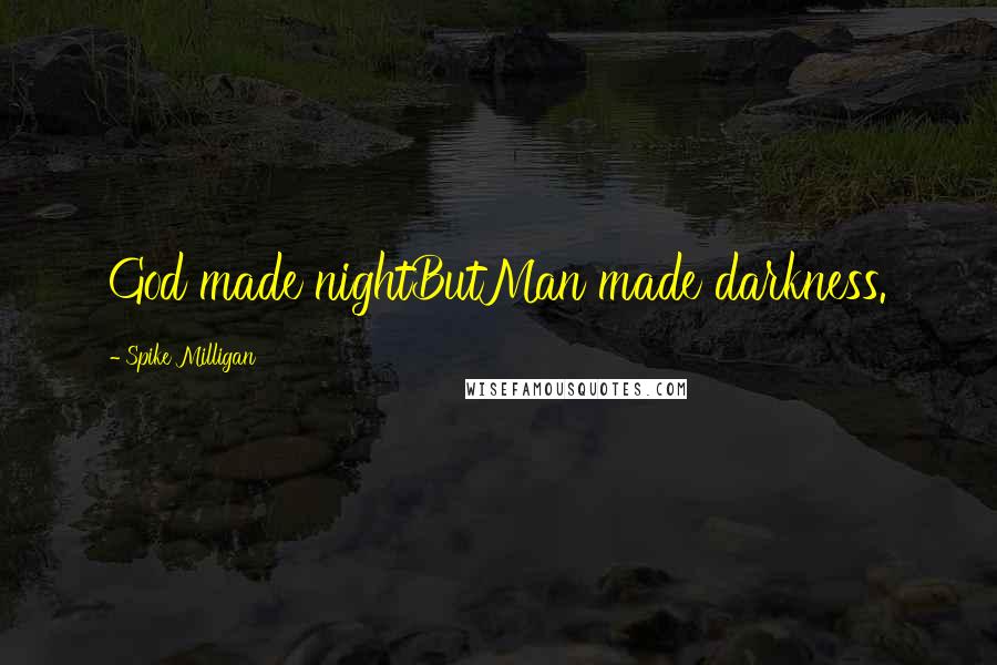 Spike Milligan Quotes: God made nightButMan made darkness.