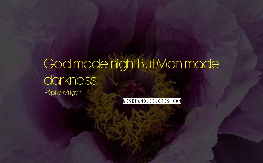 Spike Milligan Quotes: God made nightButMan made darkness.