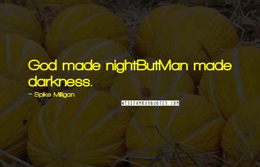 Spike Milligan Quotes: God made nightButMan made darkness.