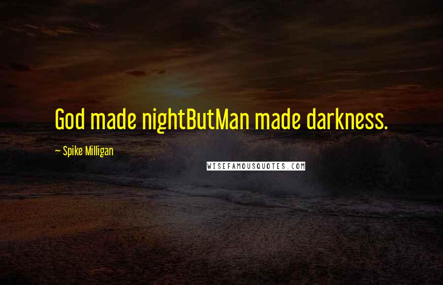 Spike Milligan Quotes: God made nightButMan made darkness.