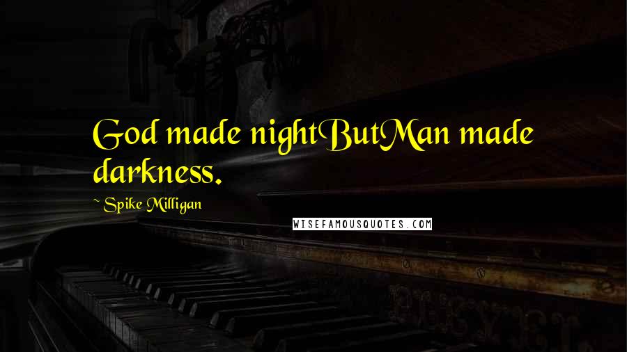 Spike Milligan Quotes: God made nightButMan made darkness.