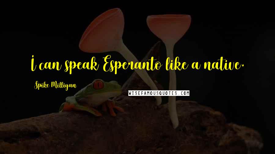 Spike Milligan Quotes: I can speak Esperanto like a native.