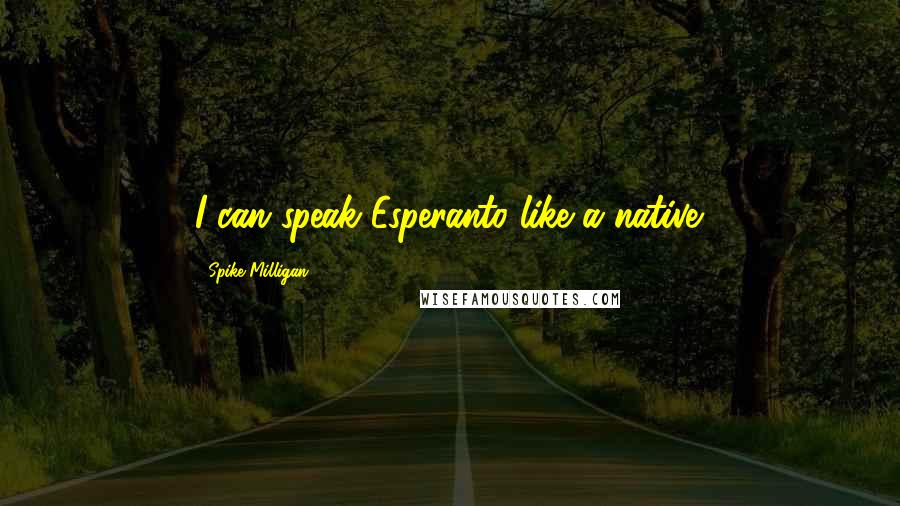 Spike Milligan Quotes: I can speak Esperanto like a native.