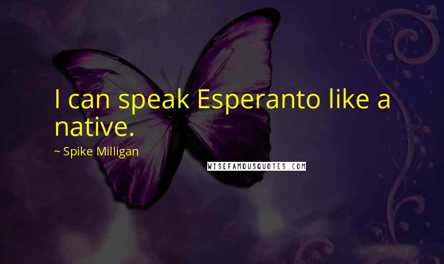 Spike Milligan Quotes: I can speak Esperanto like a native.