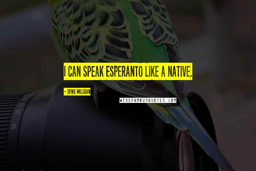 Spike Milligan Quotes: I can speak Esperanto like a native.