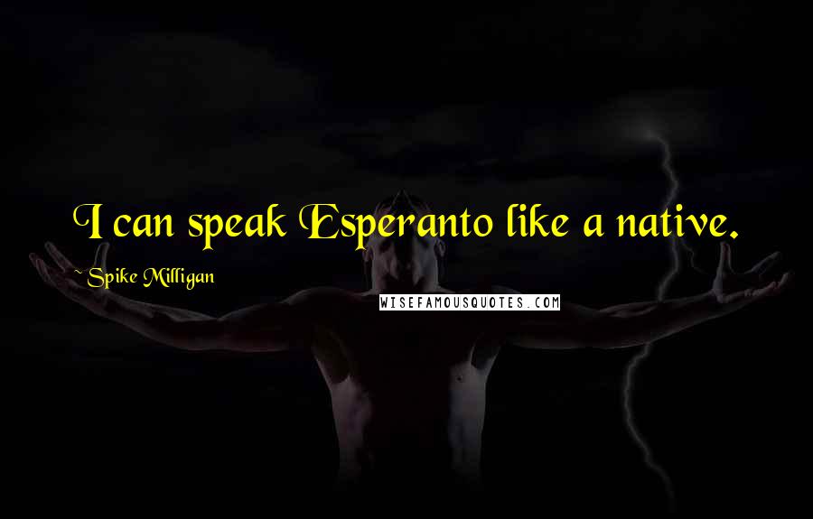 Spike Milligan Quotes: I can speak Esperanto like a native.