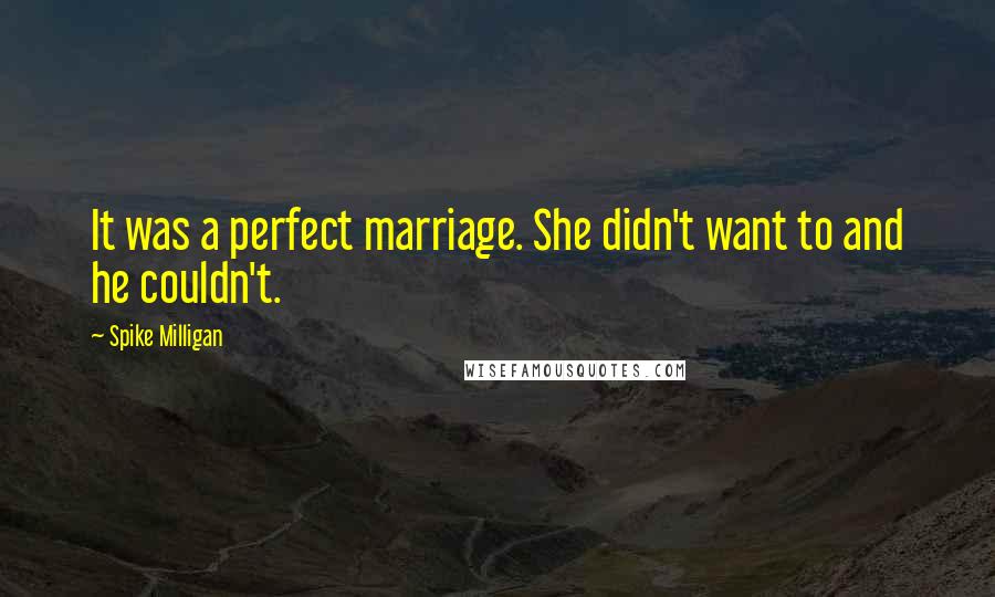 Spike Milligan Quotes: It was a perfect marriage. She didn't want to and he couldn't.