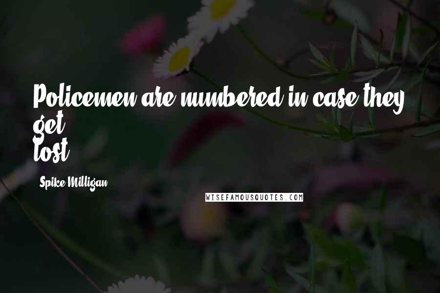 Spike Milligan Quotes: Policemen are numbered in case they get lost.