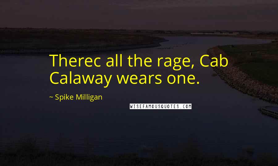 Spike Milligan Quotes: Therec all the rage, Cab Calaway wears one.