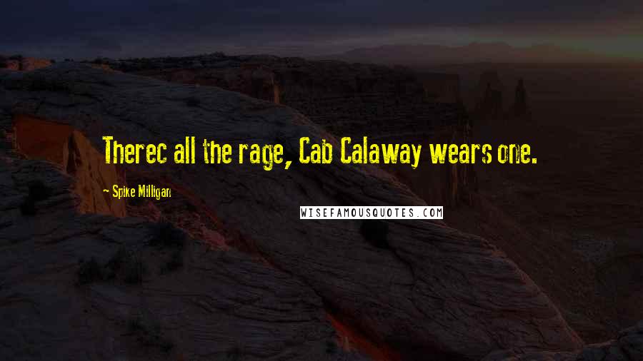 Spike Milligan Quotes: Therec all the rage, Cab Calaway wears one.
