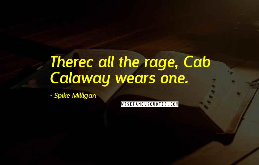 Spike Milligan Quotes: Therec all the rage, Cab Calaway wears one.