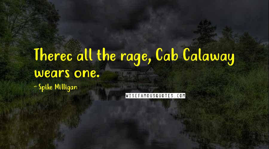 Spike Milligan Quotes: Therec all the rage, Cab Calaway wears one.