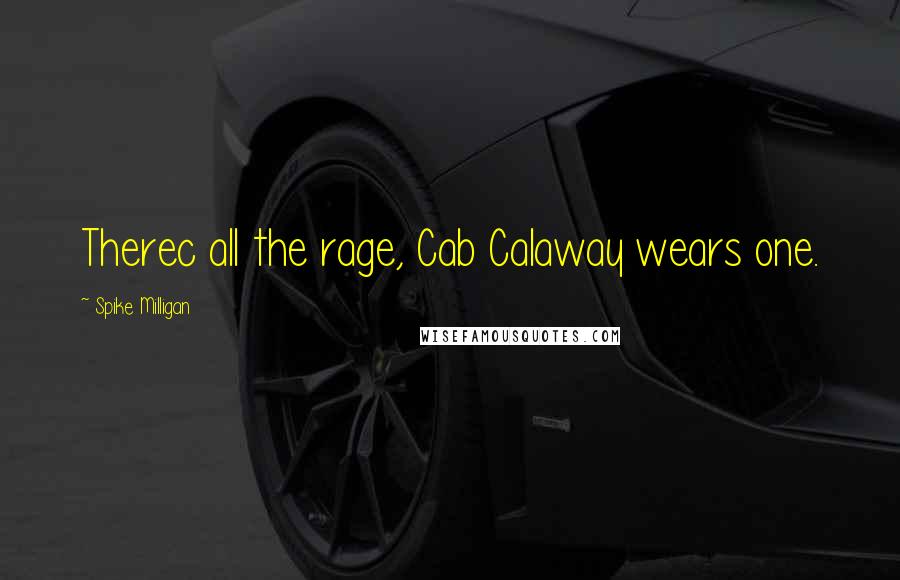 Spike Milligan Quotes: Therec all the rage, Cab Calaway wears one.