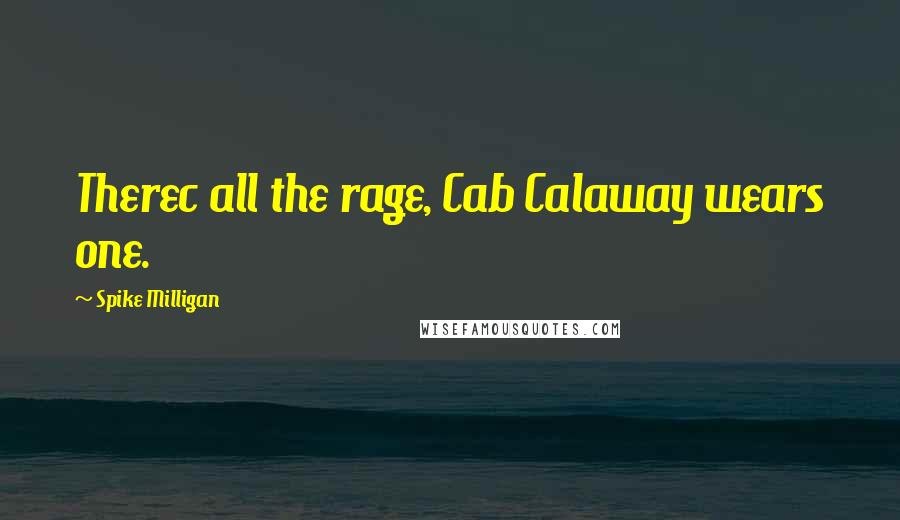 Spike Milligan Quotes: Therec all the rage, Cab Calaway wears one.