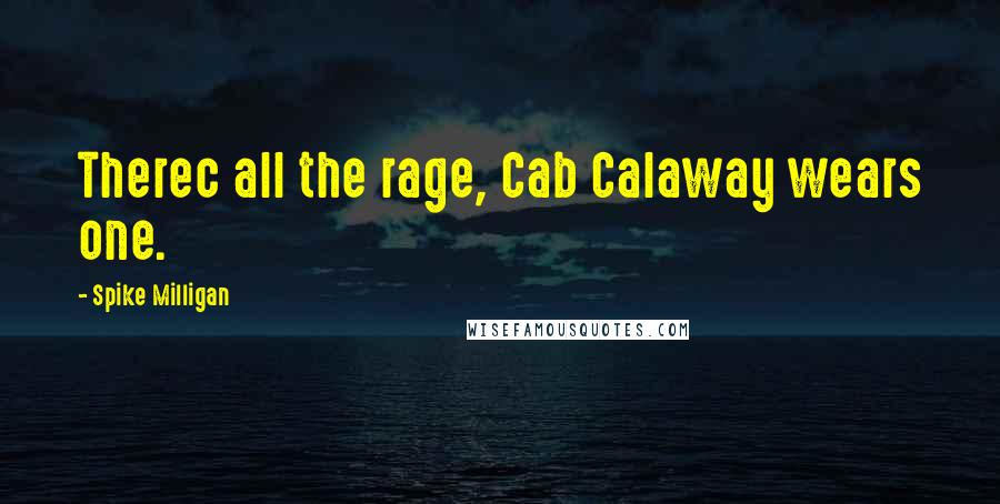 Spike Milligan Quotes: Therec all the rage, Cab Calaway wears one.