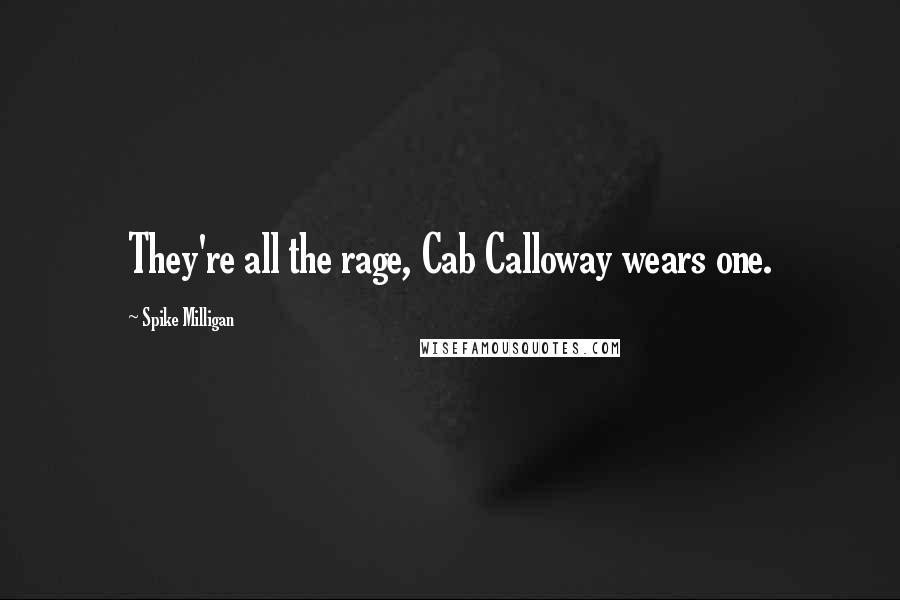 Spike Milligan Quotes: They're all the rage, Cab Calloway wears one.
