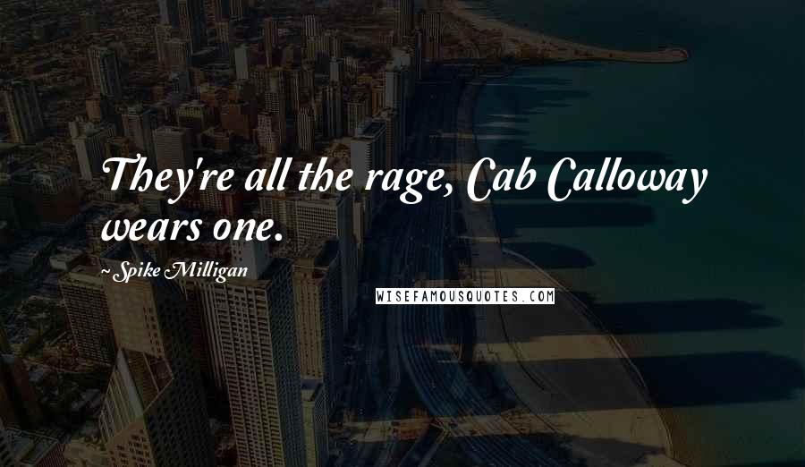 Spike Milligan Quotes: They're all the rage, Cab Calloway wears one.