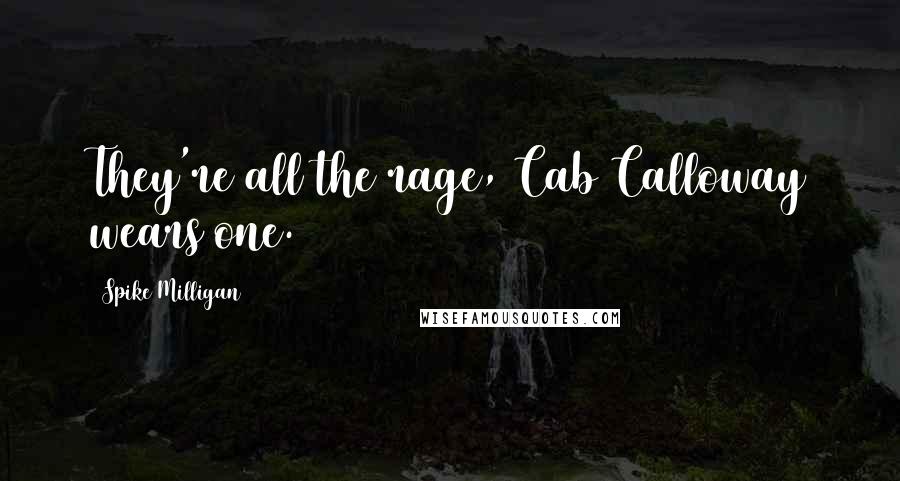 Spike Milligan Quotes: They're all the rage, Cab Calloway wears one.