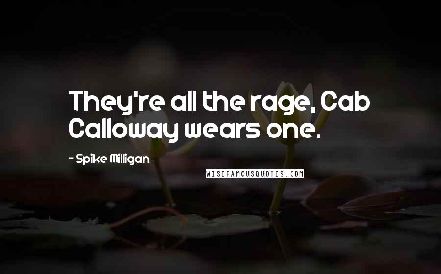 Spike Milligan Quotes: They're all the rage, Cab Calloway wears one.