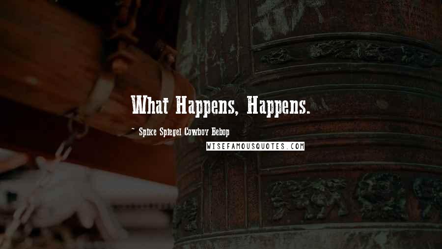 Spike Spiegel Cowboy Bebop Quotes: What Happens, Happens.