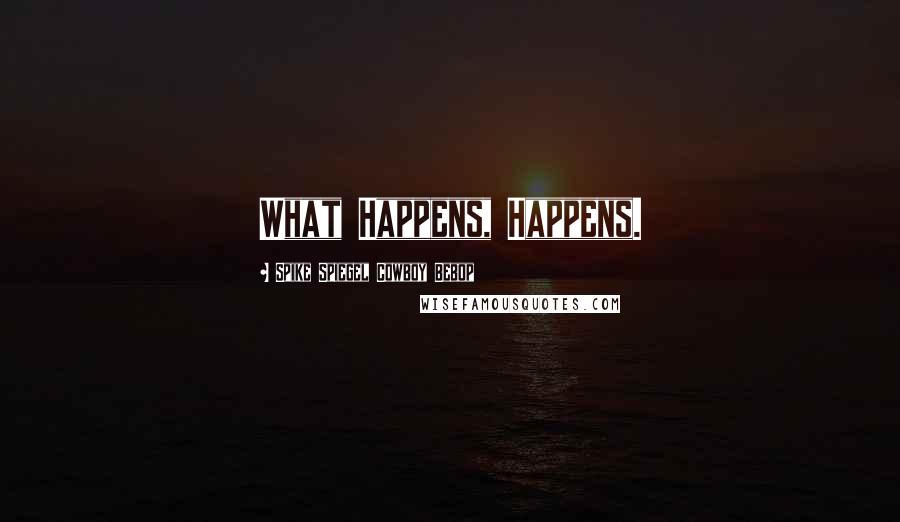 Spike Spiegel Cowboy Bebop Quotes: What Happens, Happens.