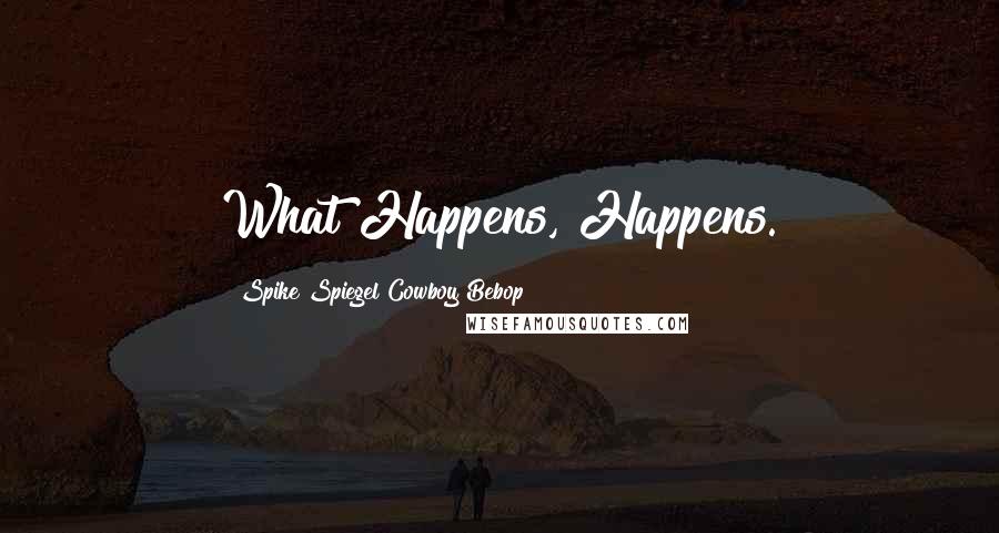 Spike Spiegel Cowboy Bebop Quotes: What Happens, Happens.