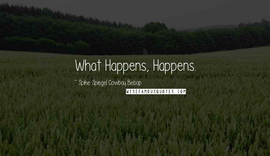 Spike Spiegel Cowboy Bebop Quotes: What Happens, Happens.