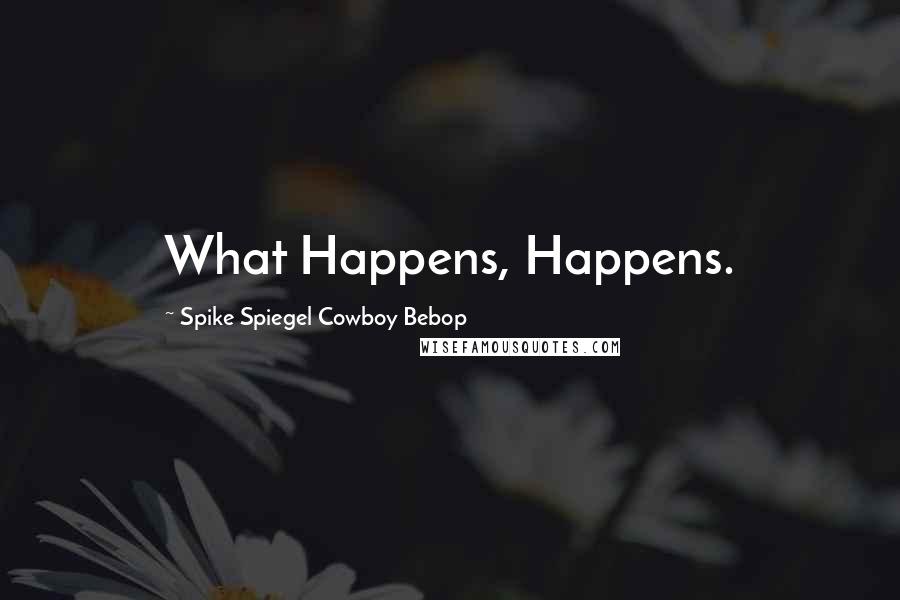 Spike Spiegel Cowboy Bebop Quotes: What Happens, Happens.