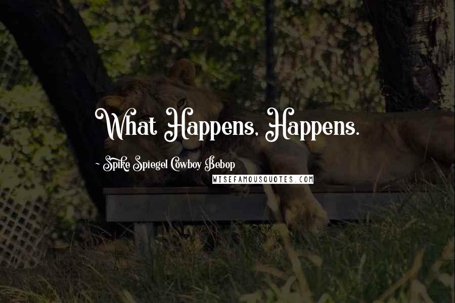 Spike Spiegel Cowboy Bebop Quotes: What Happens, Happens.