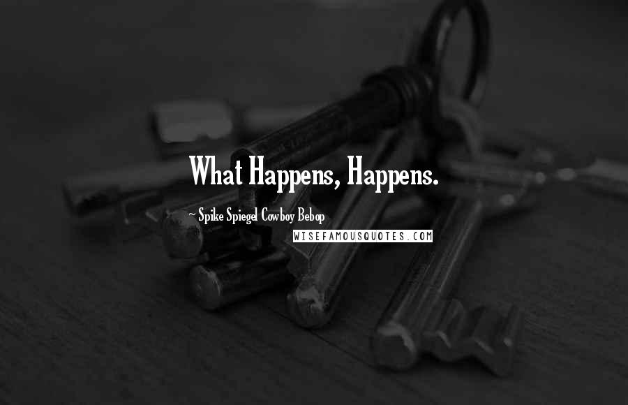 Spike Spiegel Cowboy Bebop Quotes: What Happens, Happens.