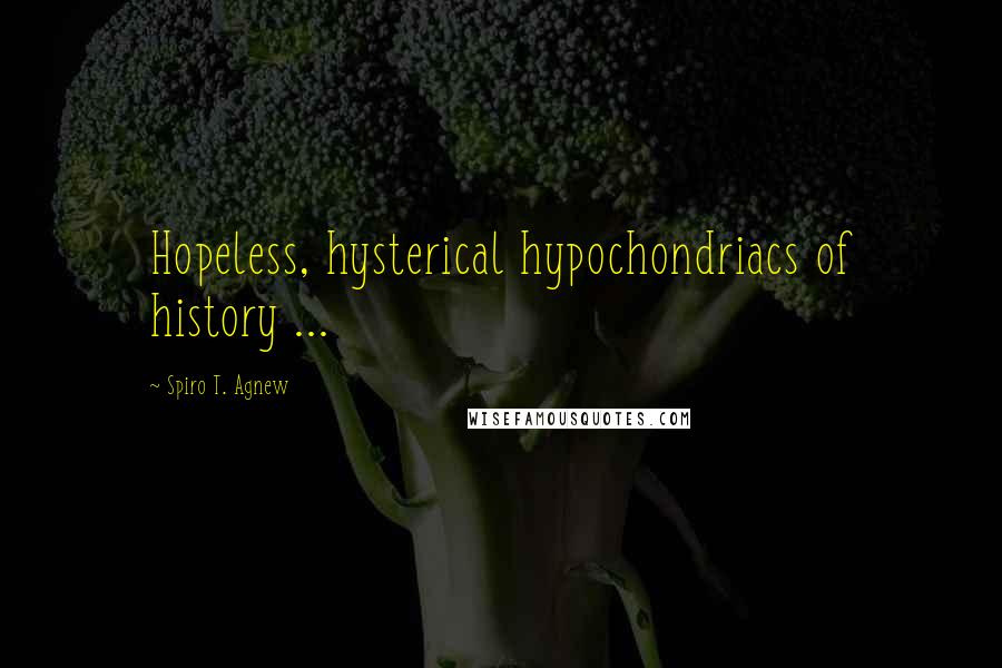 Spiro T. Agnew Quotes: Hopeless, hysterical hypochondriacs of history ...