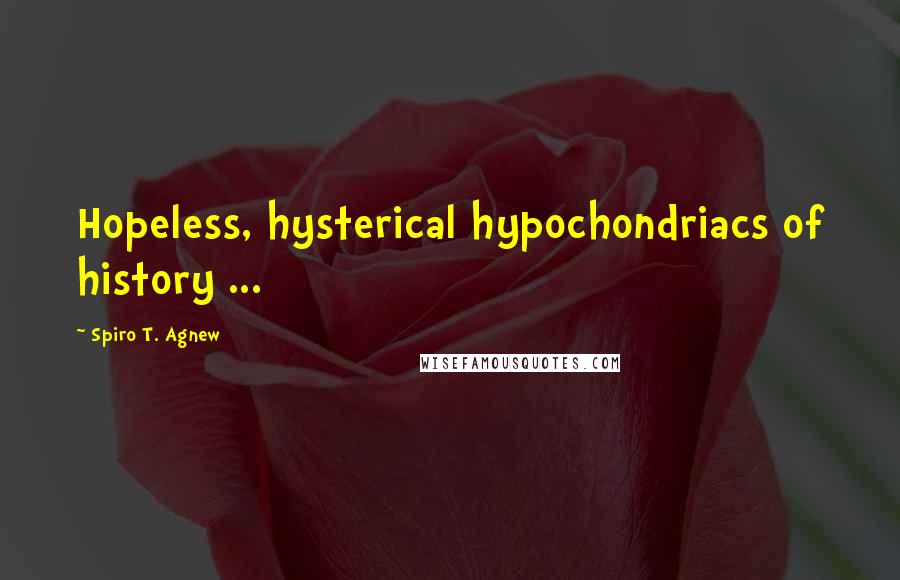 Spiro T. Agnew Quotes: Hopeless, hysterical hypochondriacs of history ...