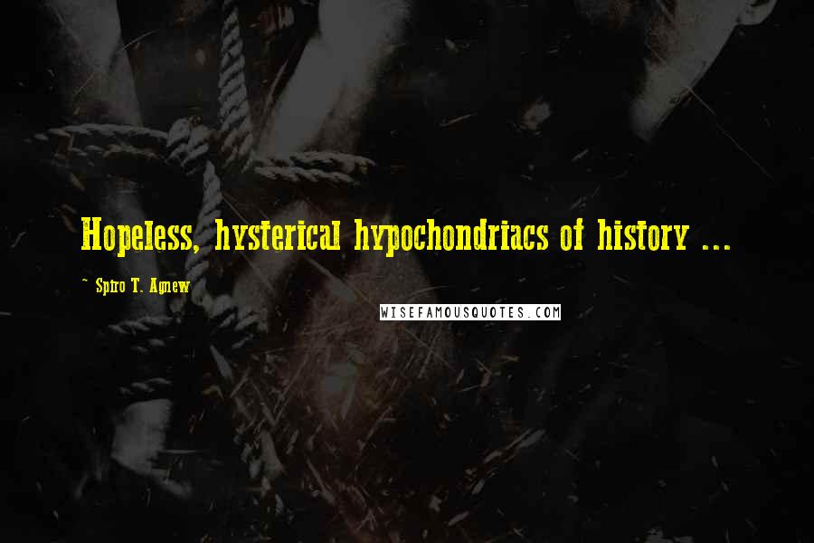 Spiro T. Agnew Quotes: Hopeless, hysterical hypochondriacs of history ...